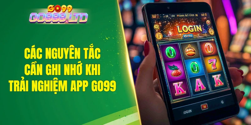 Các nguyên tắc cần ghi nhớ khi trải nghiệm app GO99