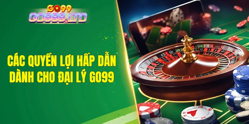Các quyền lợi hấp dẫn dành cho đại lý GO99