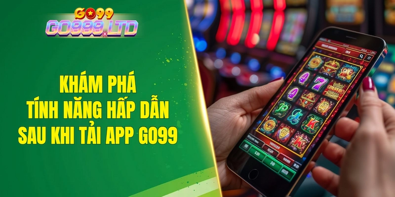 Khám phá tính năng hấp dẫn sau khi tải app GO99